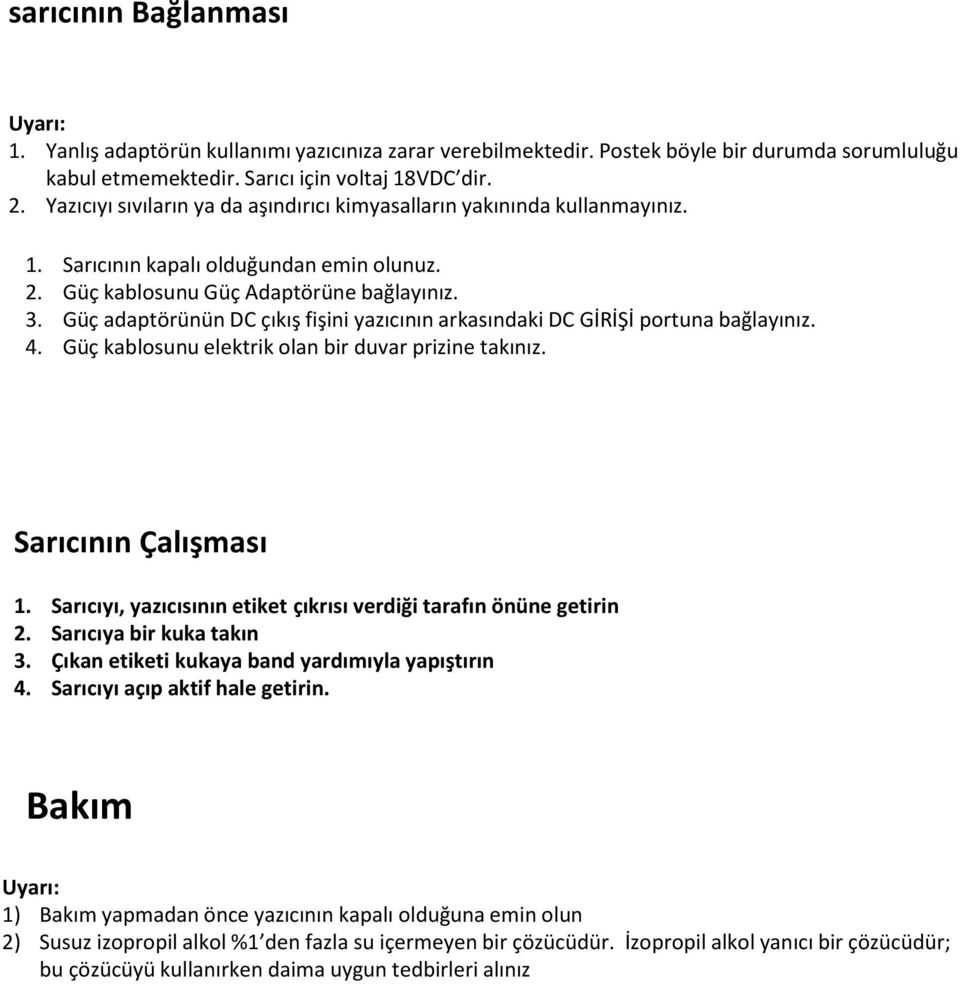 Güç adaptörünün DC çıkış fişini yazıcının arkasındaki DC GİRİŞİ portuna bağlayınız. 4. Güç kablosunu elektrik olan bir duvar prizine takınız. Sarıcının Çalışması 1.