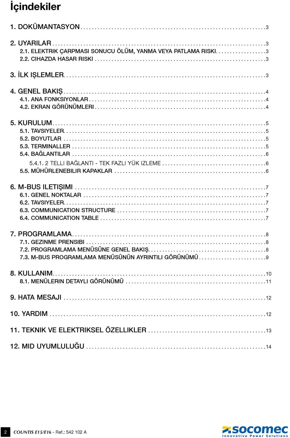 ..6 6. M-BUS ILETIŞIMI...7 6.1. GENEL NOKTALAR...7 6.2. TAVSIYELER...7 6.3. COMMUNICATION STRUCTURE...7 6.4. COMMUNICATION TABLE...7 7. PROGRAMLAMA...8 7.1. GEZINME PRENSIBI...8 7.2. PROGRAMLAMA MENÜSÜNE GENEL BAKIŞ.