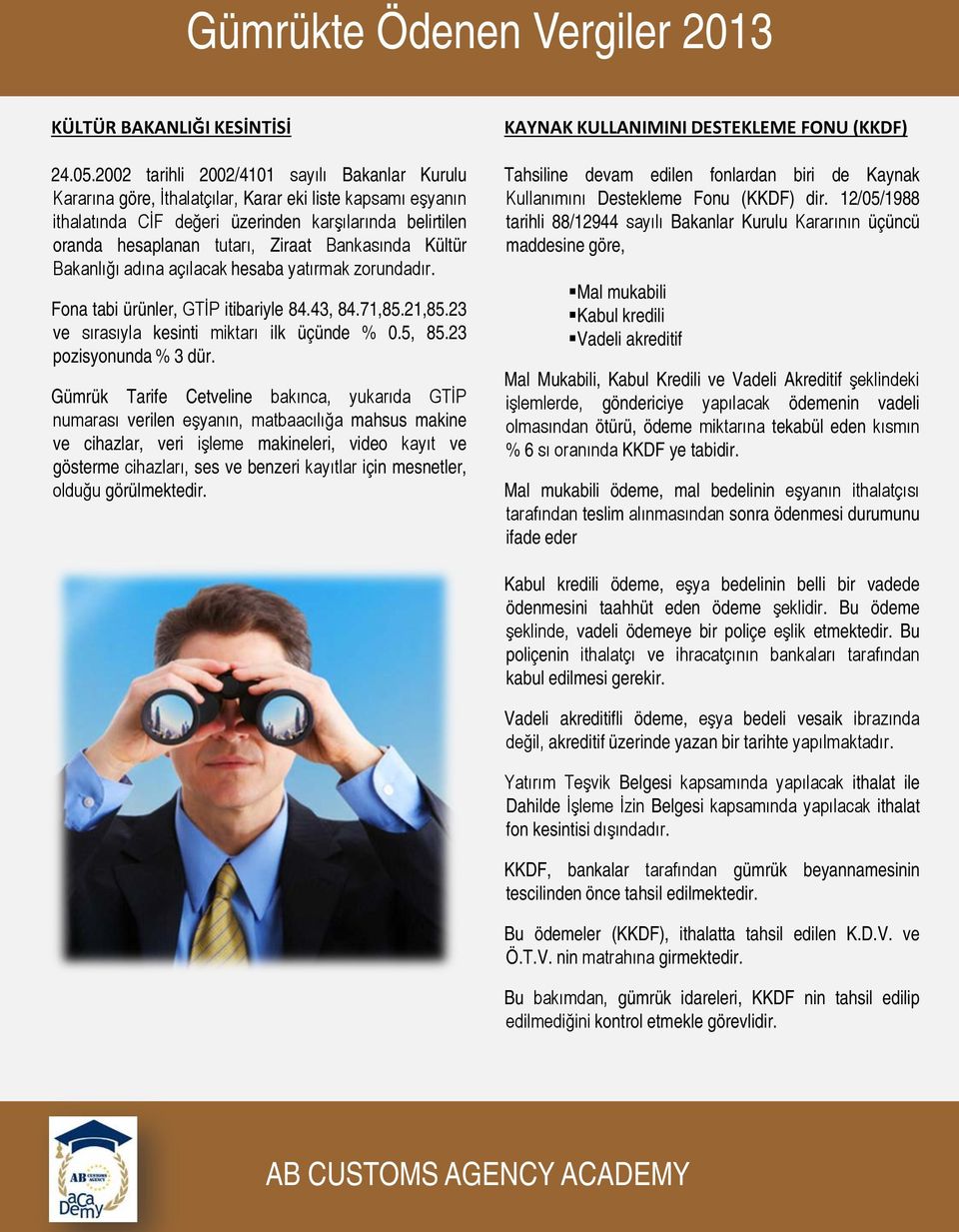 Bankasında Kültür Bakanlığı adına açılacak hesaba yatırmak zorundadır. Fona tabi ürünler, GTİP itibariyle 84.43, 84.71,85.21,85.23 ve sırasıyla kesinti miktarı ilk üçünde % 0.5, 85.