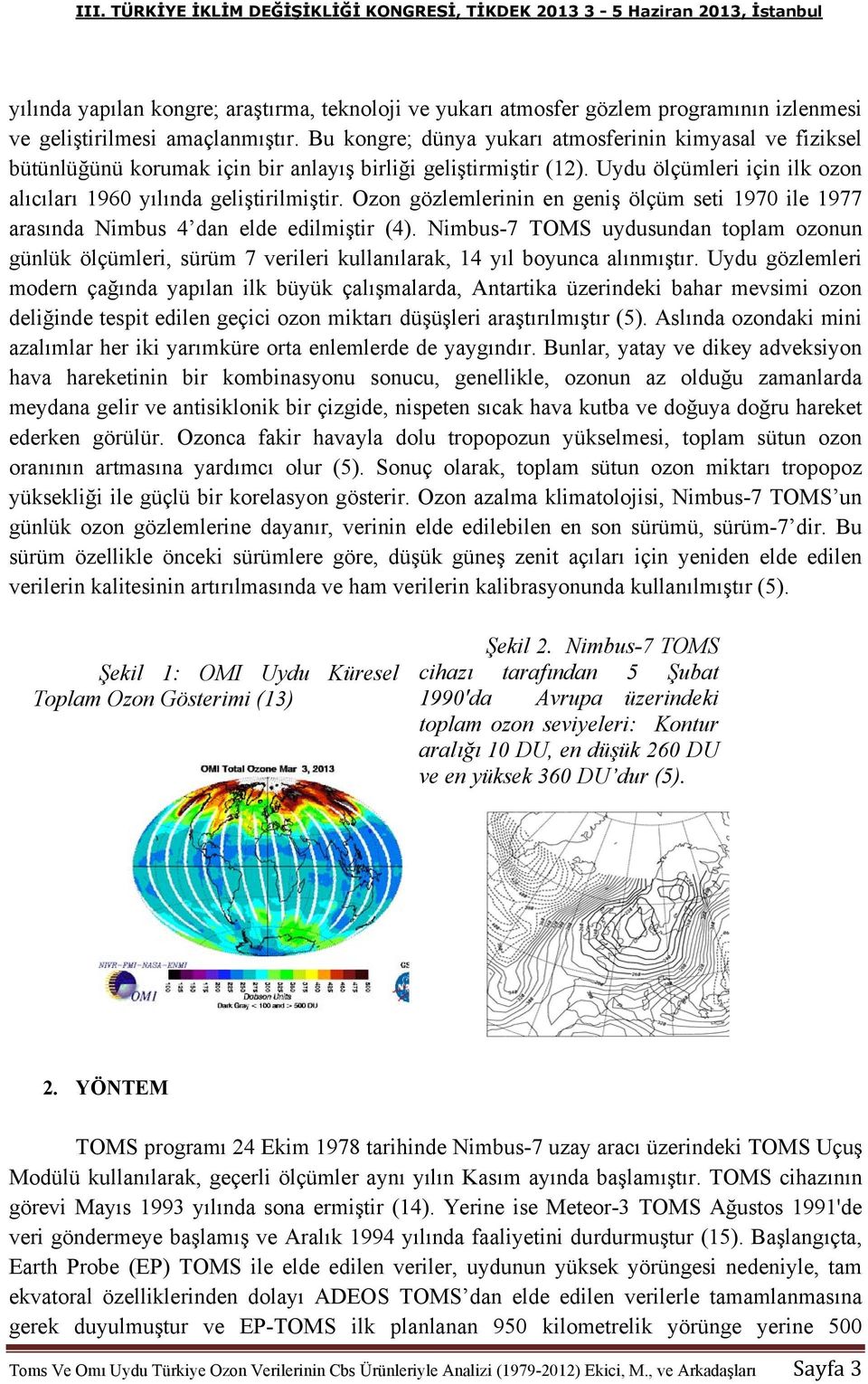 Ozon gözlemlerinin en geniş ölçüm seti 1970 ile 1977 arasında Nimbus 4 dan elde edilmiştir (4).