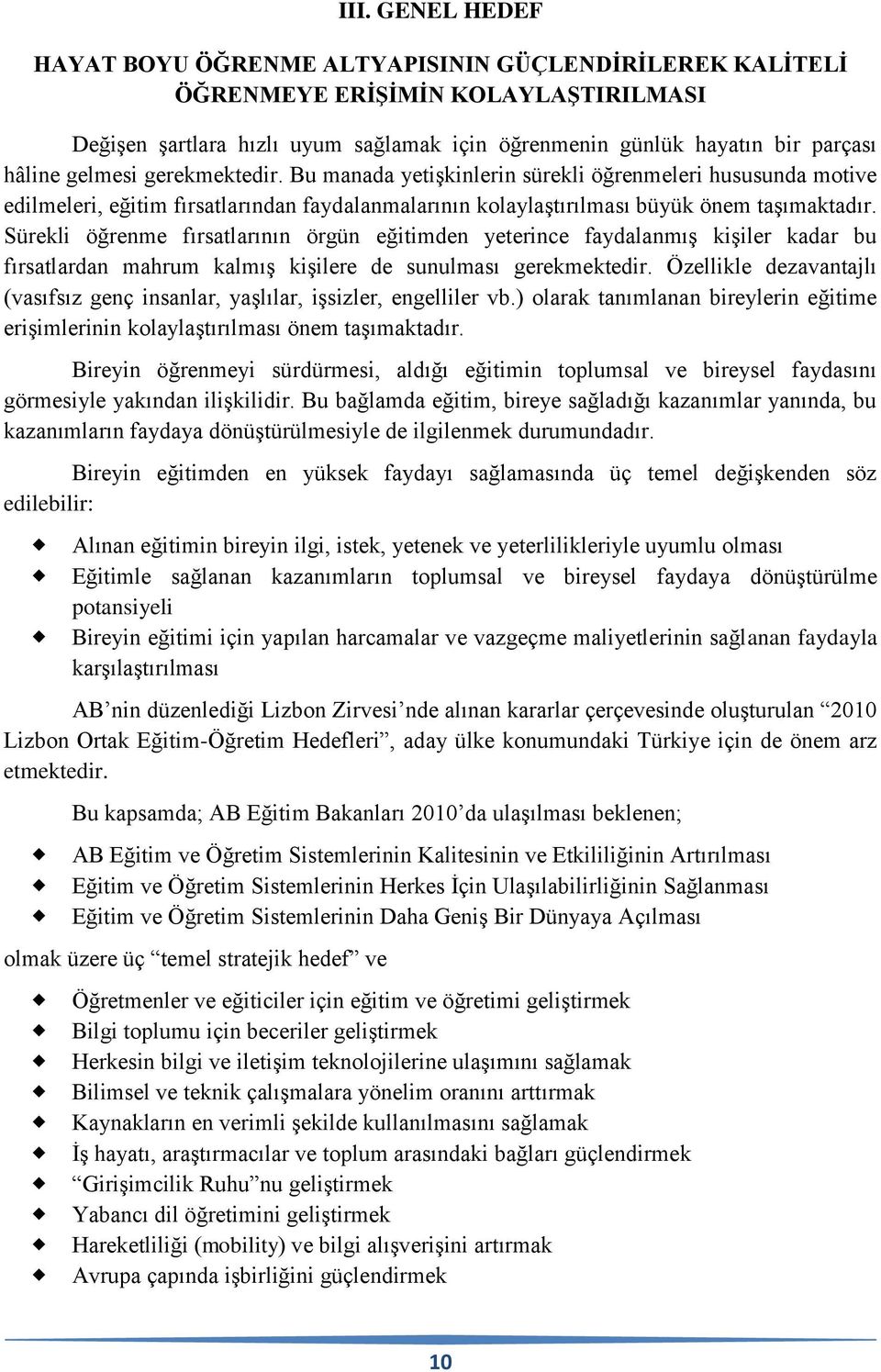 Sürekli öğrenme fırsatlarının örgün eğitimden yeterince faydalanmış kişiler kadar bu fırsatlardan mahrum kalmış kişilere de sunulması gerekmektedir.