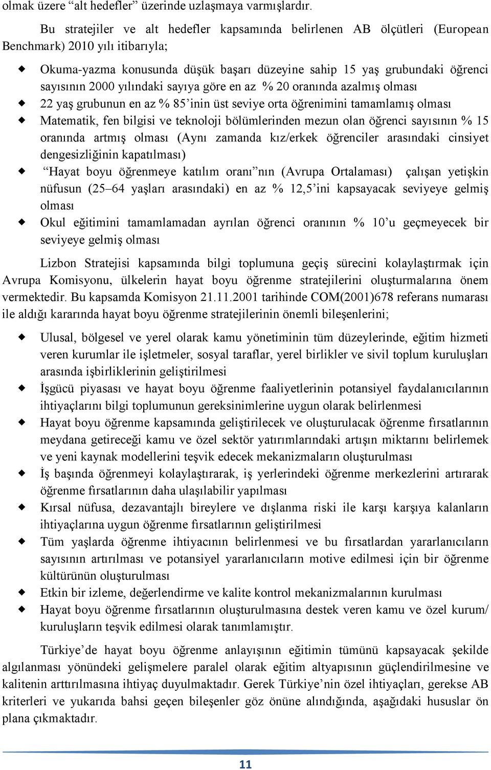 yılındaki sayıya göre en az % 20 oranında azalmış olması 22 yaş grubunun en az % 85 inin üst seviye orta öğrenimini tamamlamış olması Matematik, fen bilgisi ve teknoloji bölümlerinden mezun olan