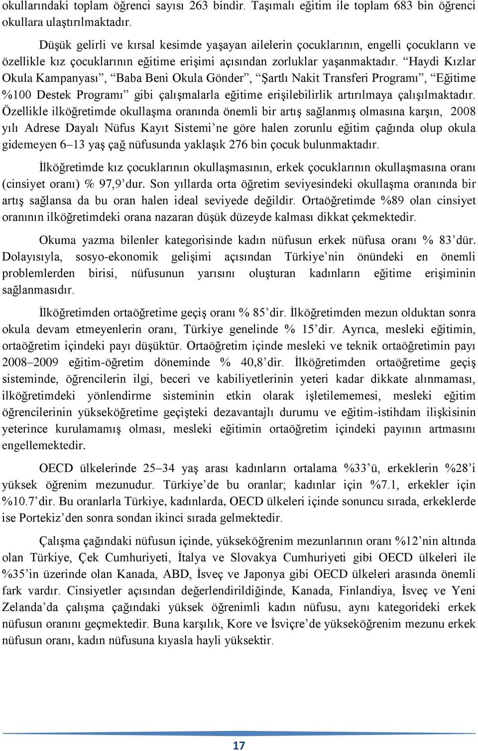 Haydi Kızlar Okula Kampanyası, Baba Beni Okula Gönder, Şartlı Nakit Transferi Programı, Eğitime %100 Destek Programı gibi çalışmalarla eğitime erişilebilirlik artırılmaya çalışılmaktadır.