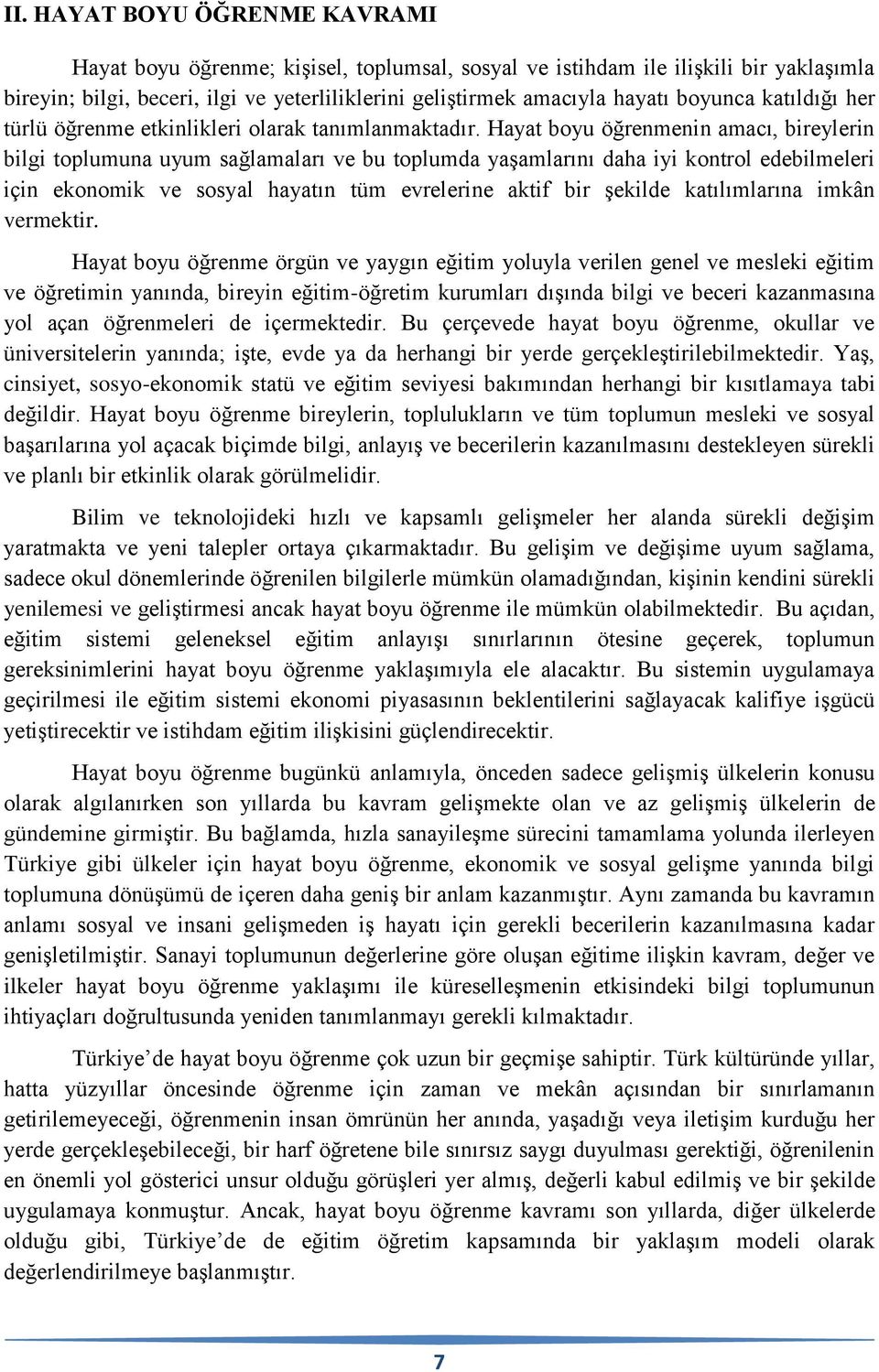 Hayat boyu öğrenmenin amacı, bireylerin bilgi toplumuna uyum sağlamaları ve bu toplumda yaşamlarını daha iyi kontrol edebilmeleri için ekonomik ve sosyal hayatın tüm evrelerine aktif bir şekilde