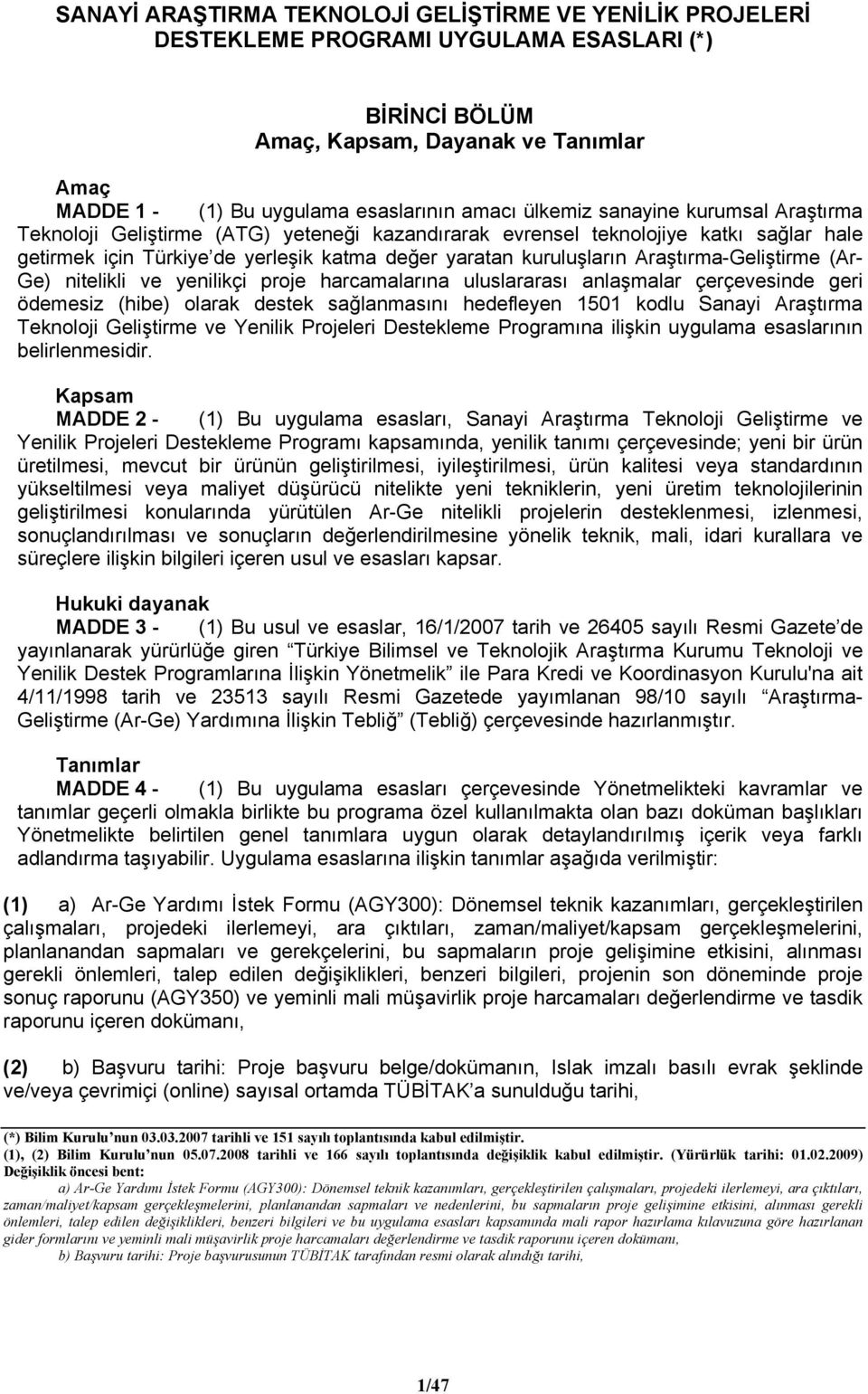 Araştırma-Geliştirme (Ar- Ge) nitelikli ve yenilikçi proje harcamalarına uluslararası anlaşmalar çerçevesinde geri ödemesiz (hibe) olarak destek sağlanmasını hedefleyen 1501 kodlu Sanayi Araştırma