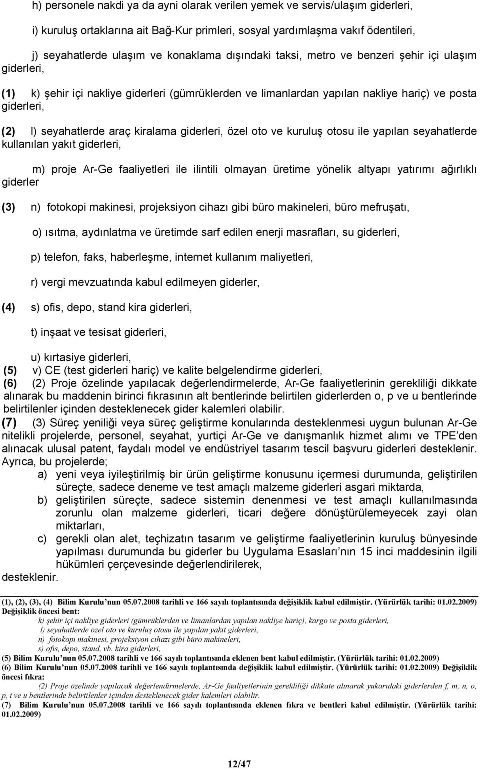 kiralama giderleri, özel oto ve kuruluş otosu ile yapılan seyahatlerde kullanılan yakıt giderleri, m) proje Ar-Ge faaliyetleri ile ilintili olmayan üretime yönelik altyapı yatırımı ağırlıklı giderler