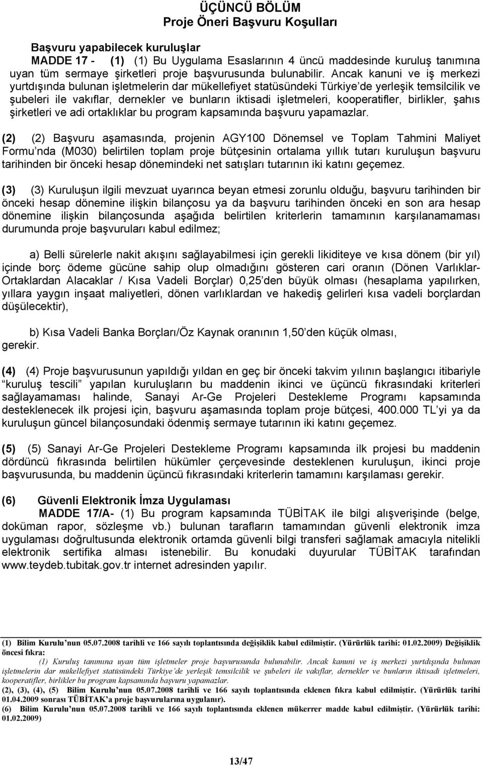 Ancak kanuni ve iş merkezi yurtdışında bulunan işletmelerin dar mükellefiyet statüsündeki Türkiye de yerleşik temsilcilik ve şubeleri ile vakıflar, dernekler ve bunların iktisadi işletmeleri,