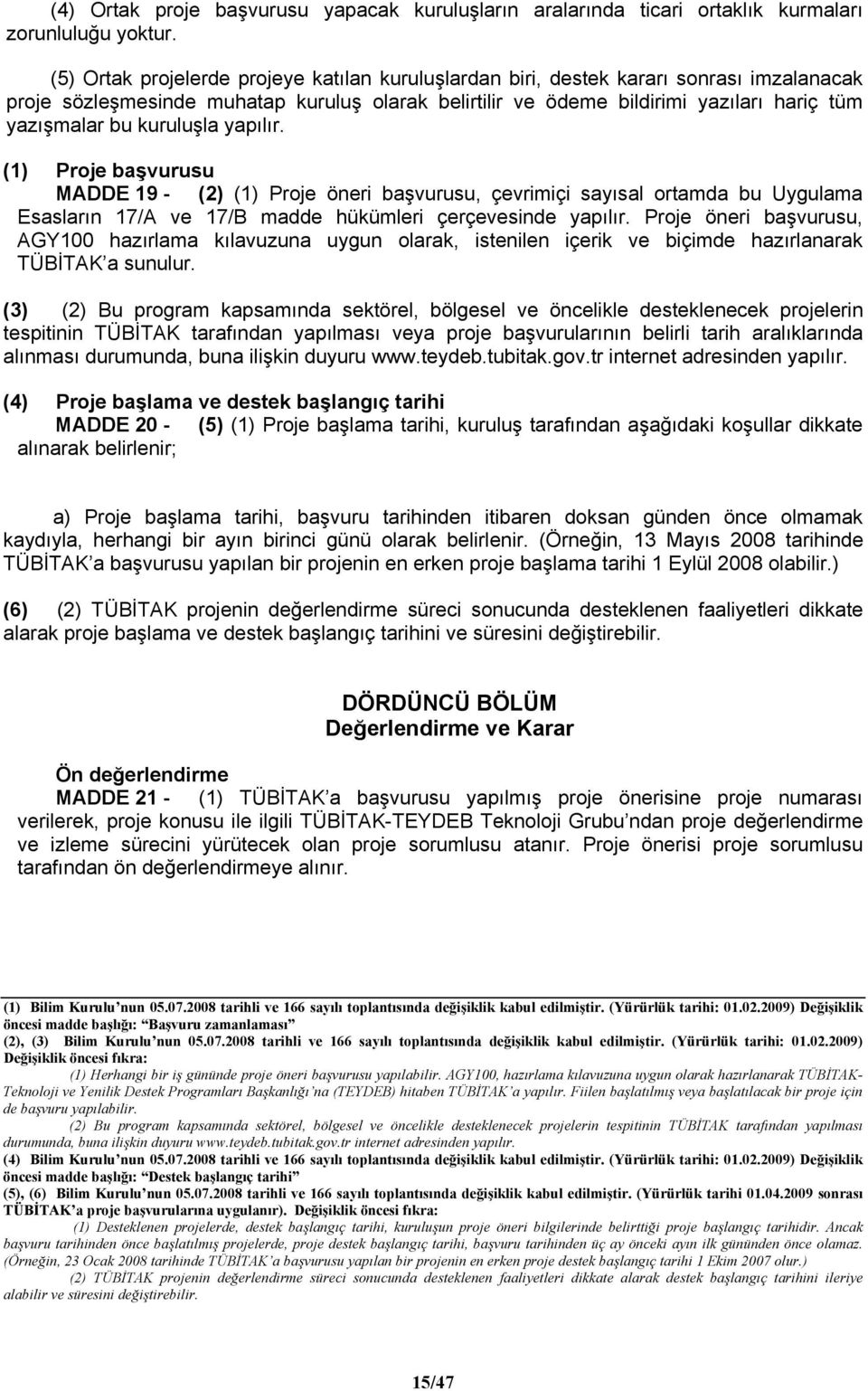 kuruluşla yapılır. (1) Proje başvurusu MADDE 19 - (2) (1) Proje öneri başvurusu, çevrimiçi sayısal ortamda bu Uygulama Esasların 17/A ve 17/B madde hükümleri çerçevesinde yapılır.