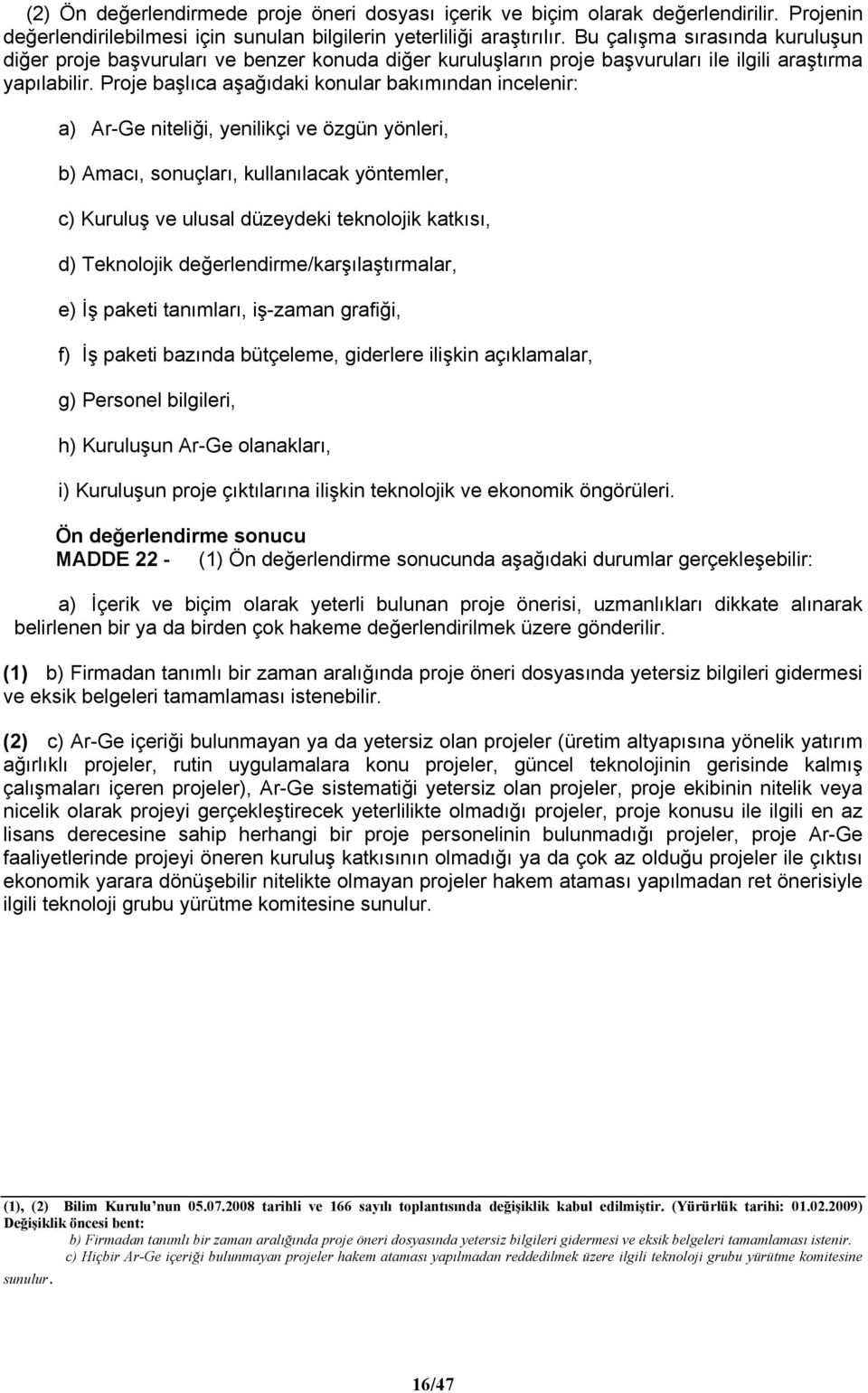 Proje başlıca aşağıdaki konular bakımından incelenir: a) Ar-Ge niteliği, yenilikçi ve özgün yönleri, b) Amacı, sonuçları, kullanılacak yöntemler, c) Kuruluş ve ulusal düzeydeki teknolojik katkısı, d)