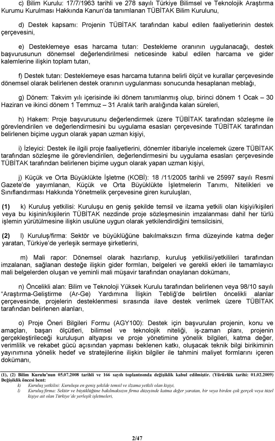 edilen harcama ve gider kalemlerine ilişkin toplam tutarı, f) Destek tutarı: Desteklemeye esas harcama tutarına belirli ölçüt ve kurallar çerçevesinde dönemsel olarak belirlenen destek oranının