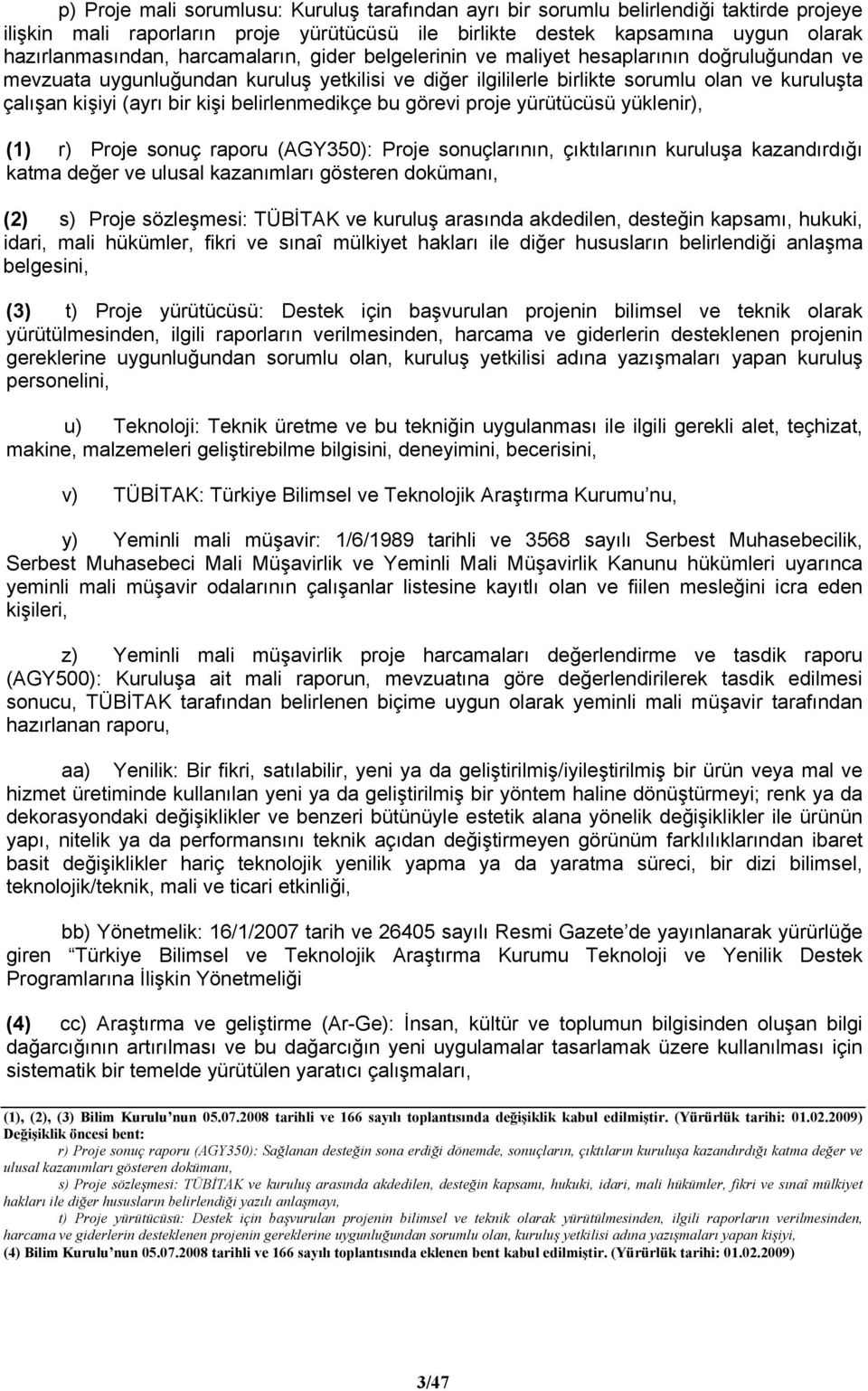 kişi belirlenmedikçe bu görevi proje yürütücüsü yüklenir), (1) r) Proje sonuç raporu (AGY350): Proje sonuçlarının, çıktılarının kuruluşa kazandırdığı katma değer ve ulusal kazanımları gösteren