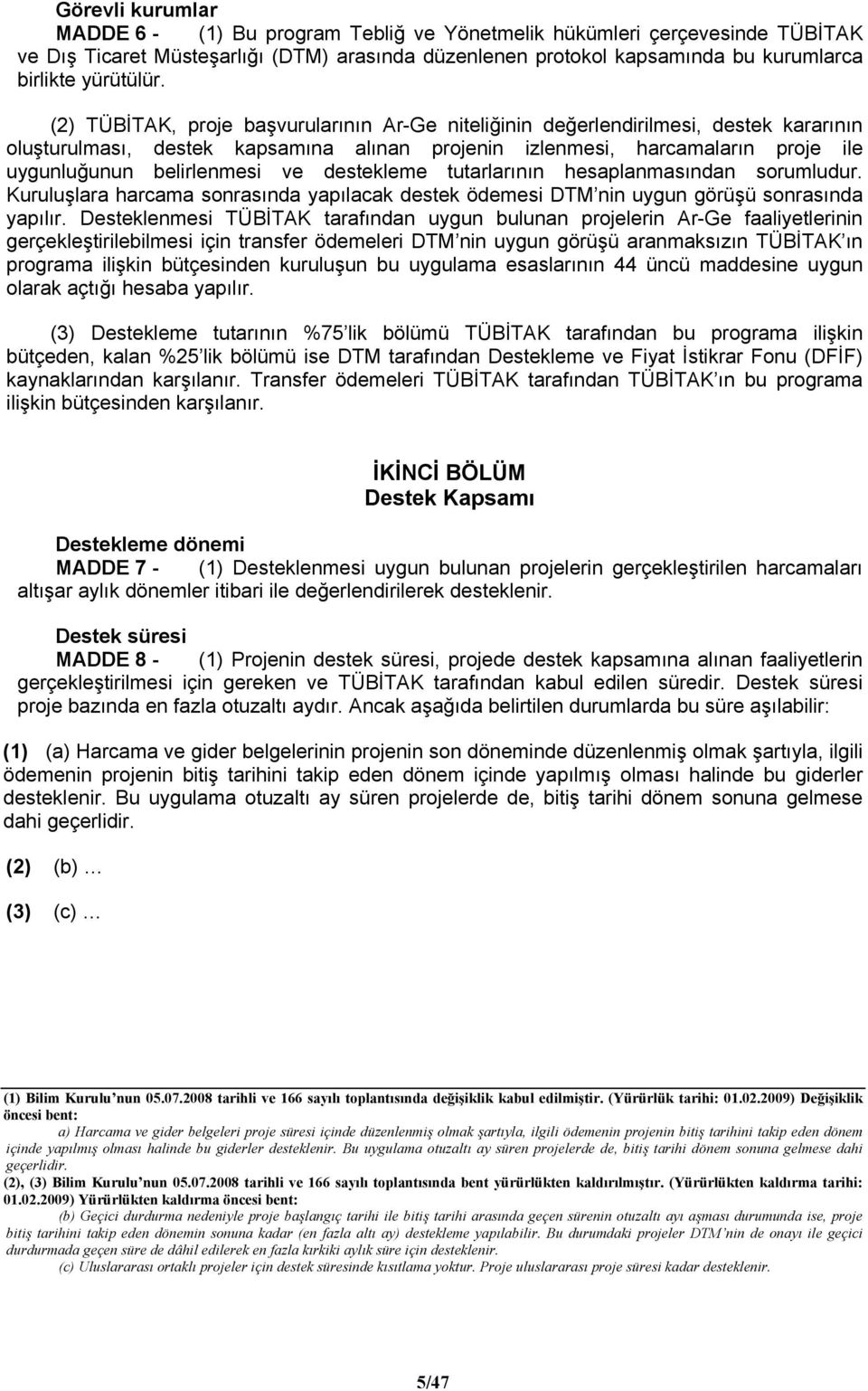 (2) TÜBİTAK, proje başvurularının Ar-Ge niteliğinin değerlendirilmesi, destek kararının oluşturulması, destek kapsamına alınan projenin izlenmesi, harcamaların proje ile uygunluğunun belirlenmesi ve