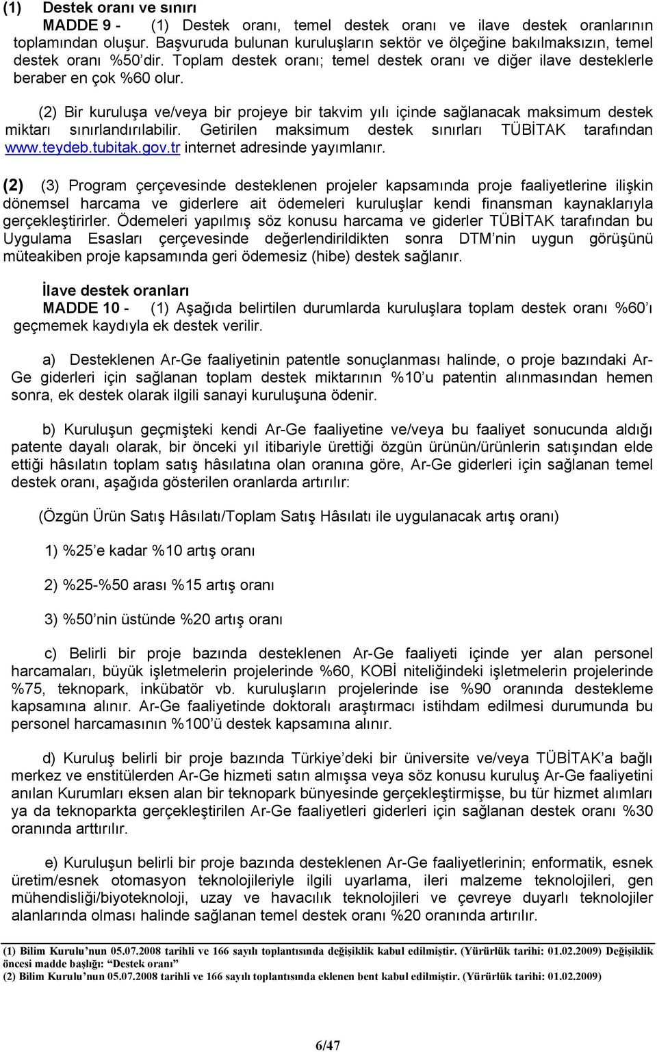 (2) Bir kuruluşa ve/veya bir projeye bir takvim yılı içinde sağlanacak maksimum destek miktarı sınırlandırılabilir. Getirilen maksimum destek sınırları TÜBİTAK tarafından www.teydeb.tubitak.gov.