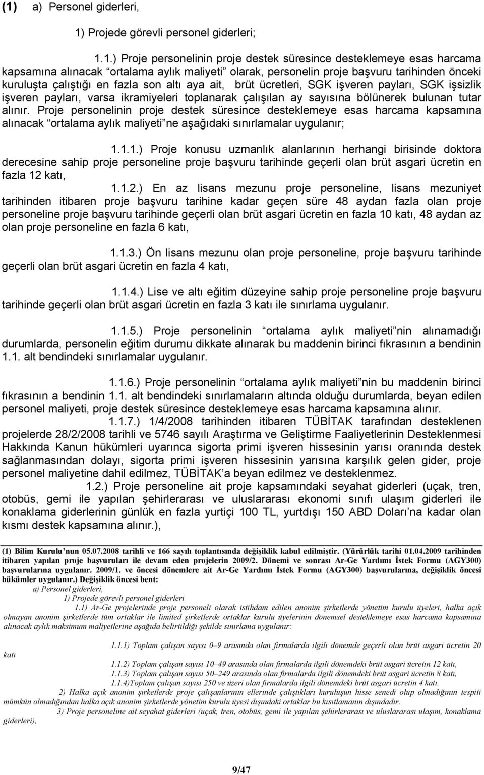 sayısına bölünerek bulunan tutar alınır. Proje personelinin proje destek süresince desteklemeye esas harcama kapsamına alınacak ortalama aylık maliyeti ne aşağıdaki sınırlamalar uygulanır; 1.