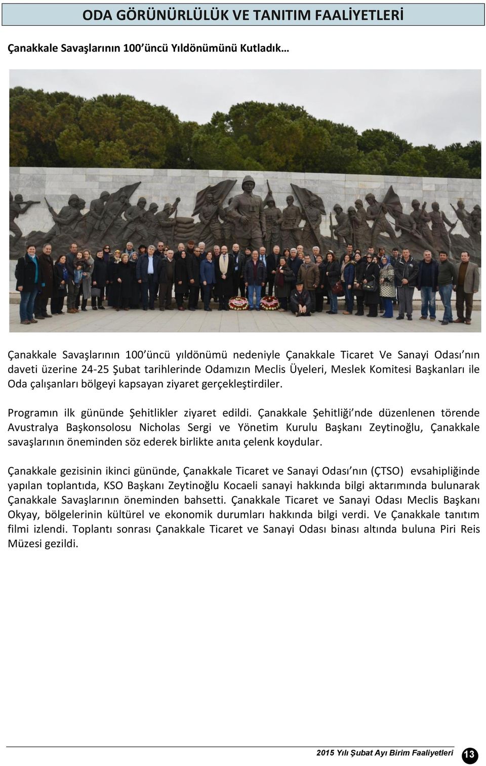 Çanakkale Şehitliği nde düzenlenen törende Avustralya Başkonsolosu Nicholas Sergi ve Yönetim Kurulu Başkanı Zeytinoğlu, Çanakkale savaşlarının öneminden söz ederek birlikte anıta çelenk koydular.