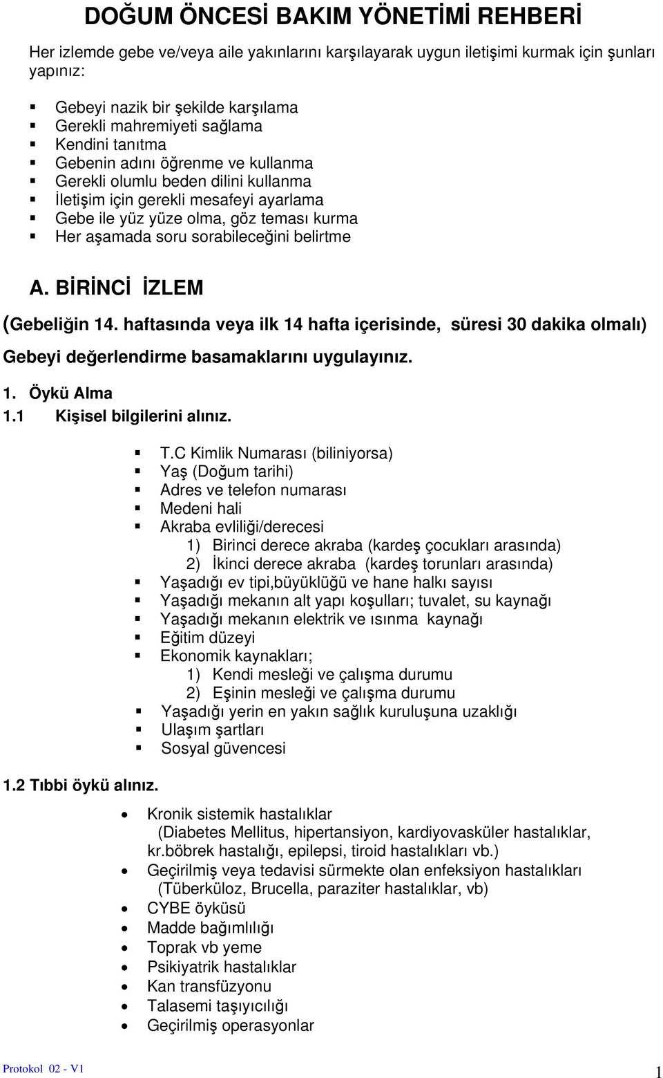 belirtme A. BİRİNCİ İZLEM (Gebeliğin 14. haftasında veya ilk 14 hafta içerisinde, süresi 30 dakika lmalı) Gebeyi değerlendirme basamaklarını uygulayınız. 1. Öykü Alma 1.1 Kişisel bilgilerini alınız.