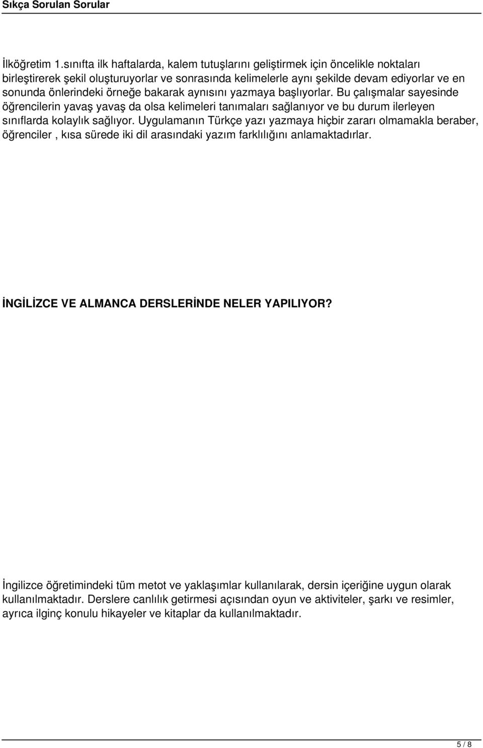 örneğe bakarak aynısını yazmaya başlıyorlar. Bu çalışmalar sayesinde öğrencilerin yavaş yavaş da olsa kelimeleri tanımaları sağlanıyor ve bu durum ilerleyen sınıflarda kolaylık sağlıyor.