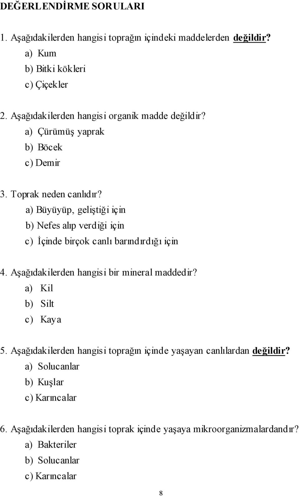 a) Büyüyüp, geliştiği için b) Nefes alıp verdiği için c) İçinde birçok canlı barındırdığı için 4. Aşağıdakilerden hangisi bir mineral maddedir?