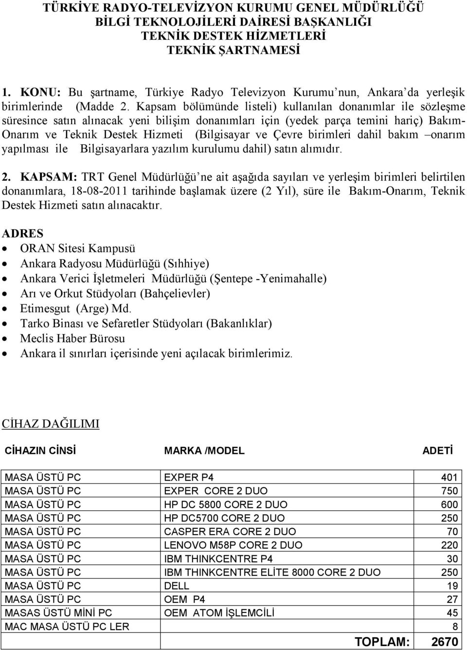 Kapsam bölümünde listeli) kullanılan donanımlar ile sözleşme süresince satın alınacak yeni bilişim donanımları için (yedek parça temini hariç) Bakım- Onarım ve Teknik Destek Hizmeti (Bilgisayar ve