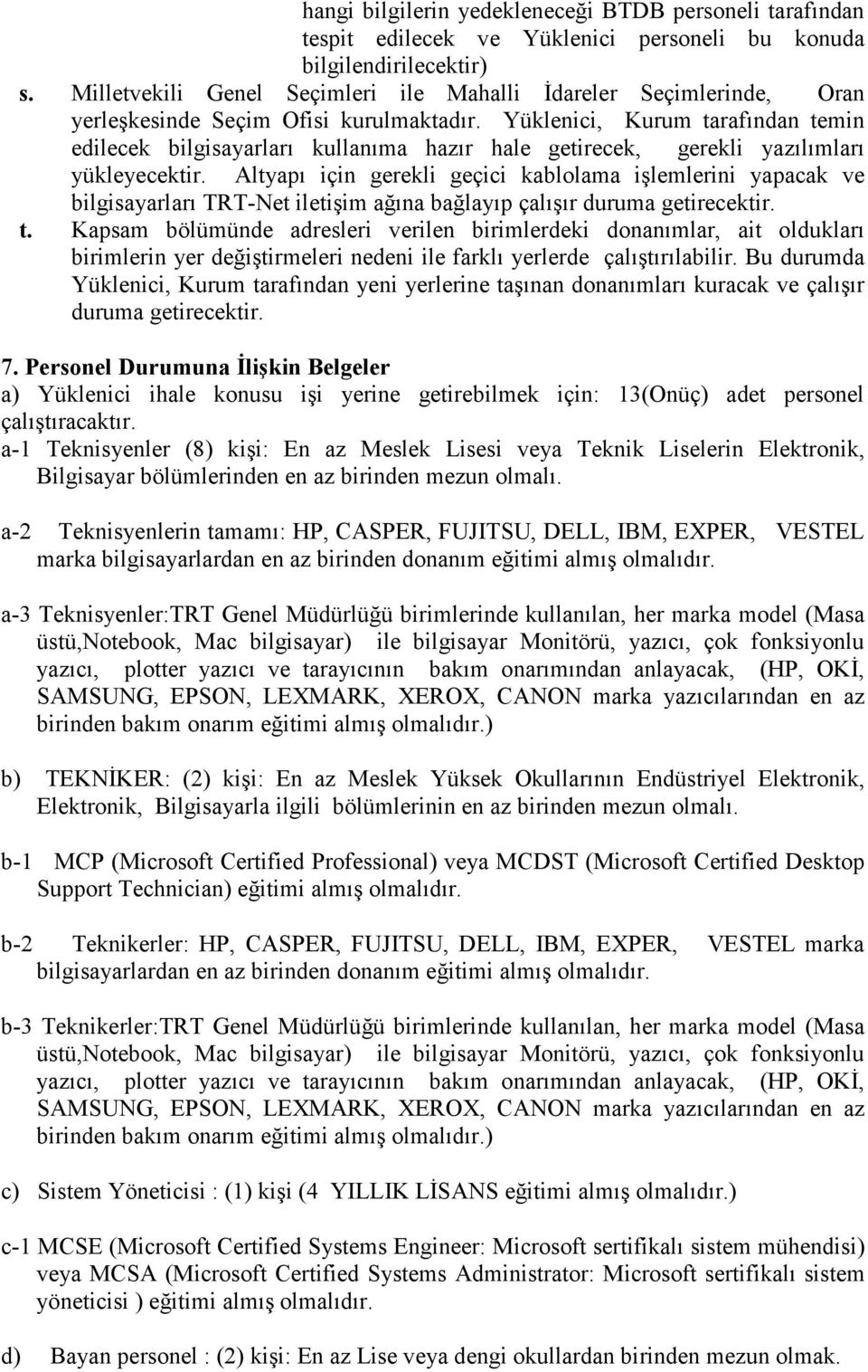 Yüklenici, Kurum tarafından temin edilecek bilgisayarları kullanıma hazır hale getirecek, gerekli yazılımları yükleyecektir.