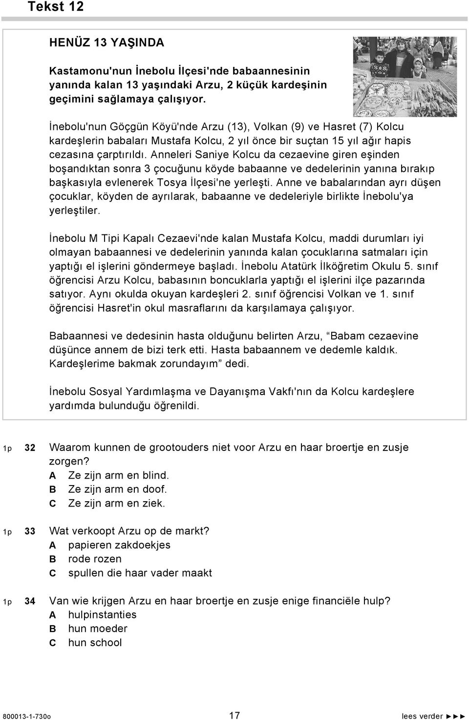 Anneleri Saniye Kolcu da cezaevine giren eşinden boşandıktan sonra 3 çocuğunu köyde babaanne ve dedelerinin yanına bırakıp başkasıyla evlenerek Tosya İlçesi'ne yerleşti.