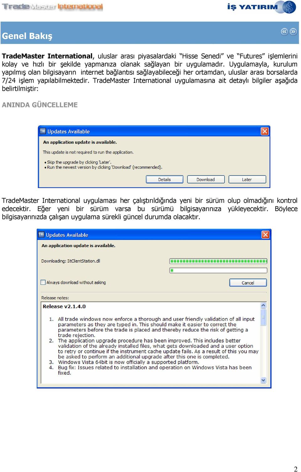 TradeMaster International uygulamasına ait detaylı bilgiler aşağıda belirtilmiştir: ANINDA GÜNCELLEME TradeMaster International uygulaması her çalıştırıldığında yeni bir