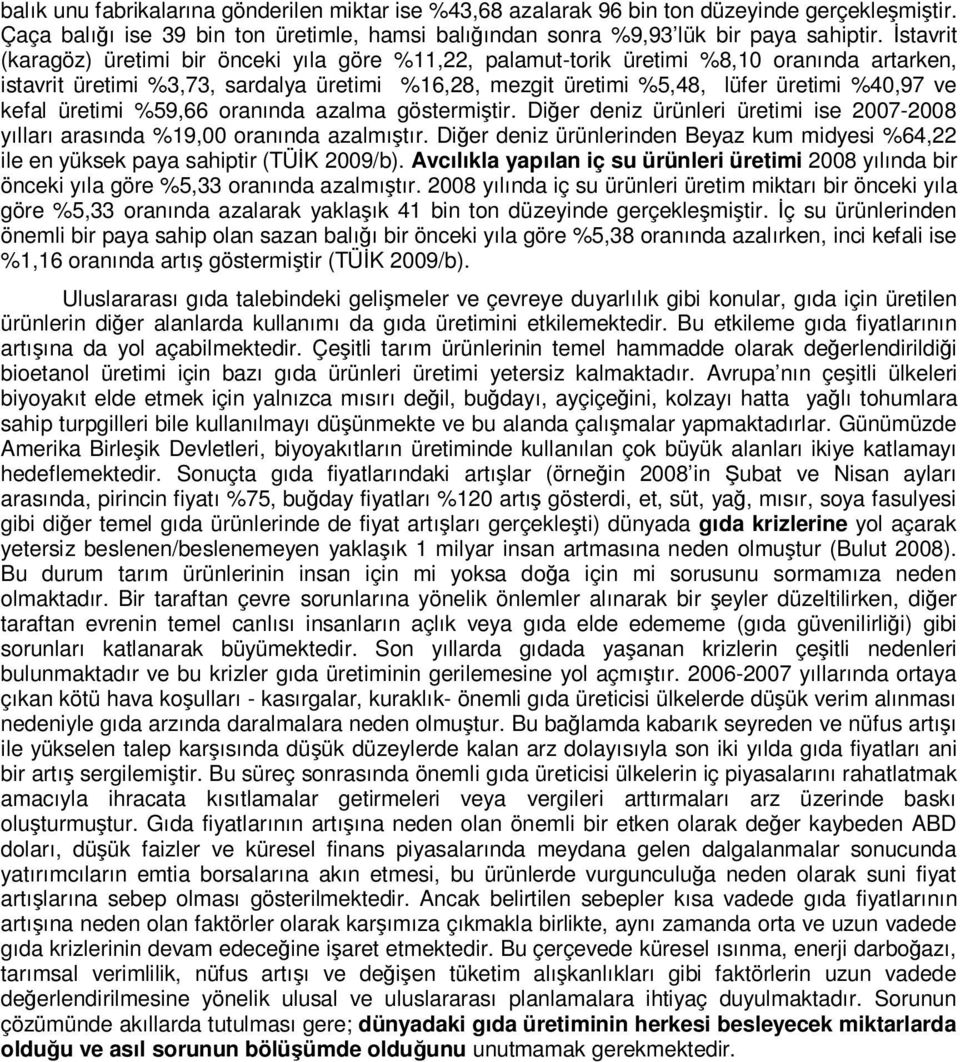 kefal üretimi %59,66 oranında azalma göstermiştir. Diğer deniz ürünleri üretimi ise 2007-2008 yılları arasında %19,00 oranında azalmıştır.