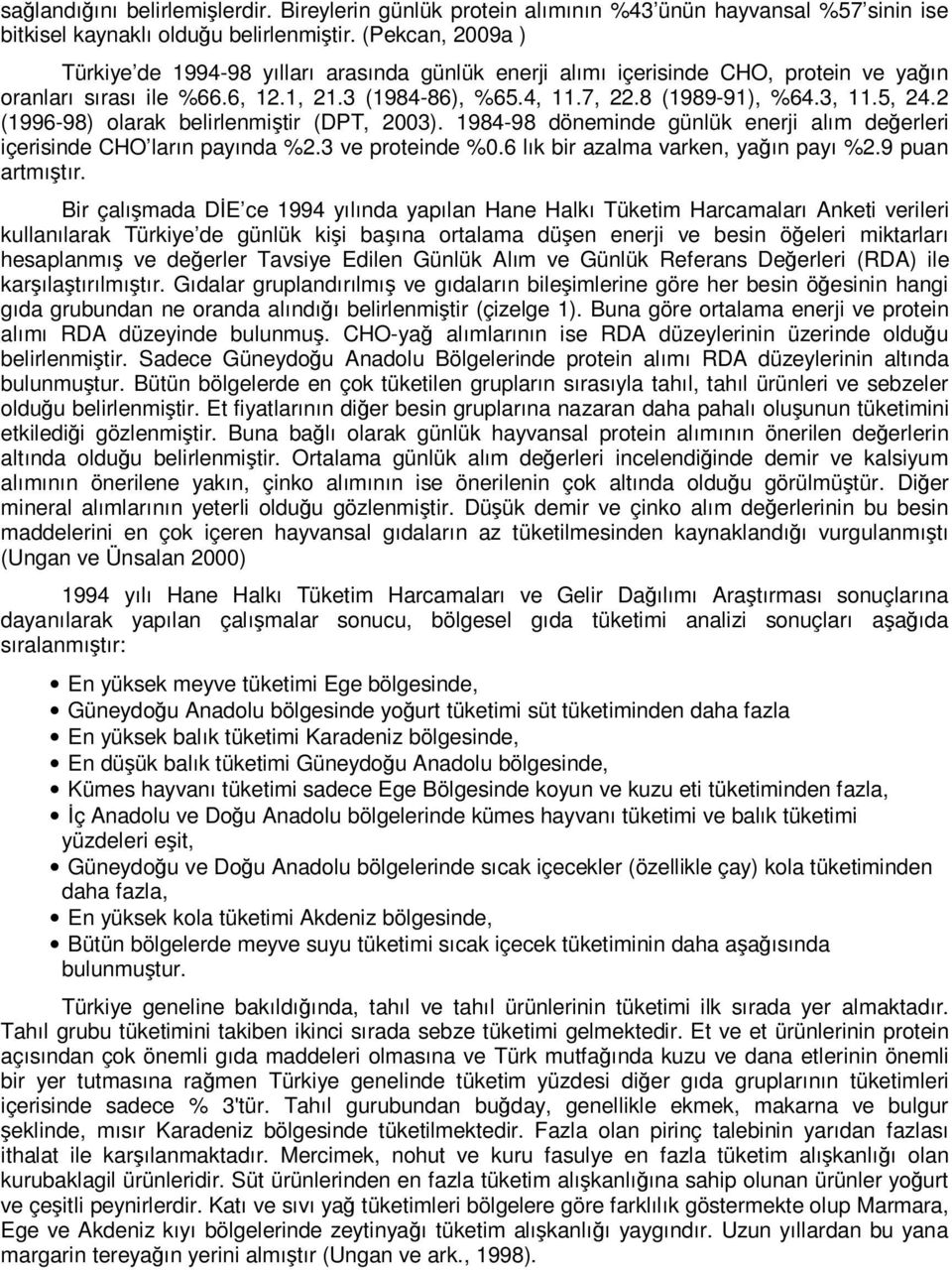 2 (1996-98) olarak belirlenmiştir (DPT, 2003). 1984-98 döneminde günlük enerji alım değerleri içerisinde CHO ların payında %2.3 ve proteinde %0.6 lık bir azalma varken, yağın payı %2.9 puan artmıştır.