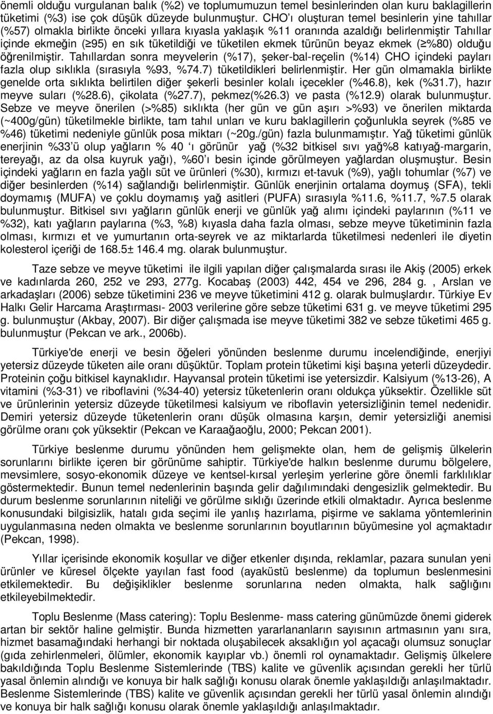 tüketilen ekmek türünün beyaz ekmek ( %80) olduğu öğrenilmiştir. Tahıllardan sonra meyvelerin (%17), şeker-bal-reçelin (%14) CHO içindeki payları fazla olup sıklıkla (sırasıyla %93, %74.