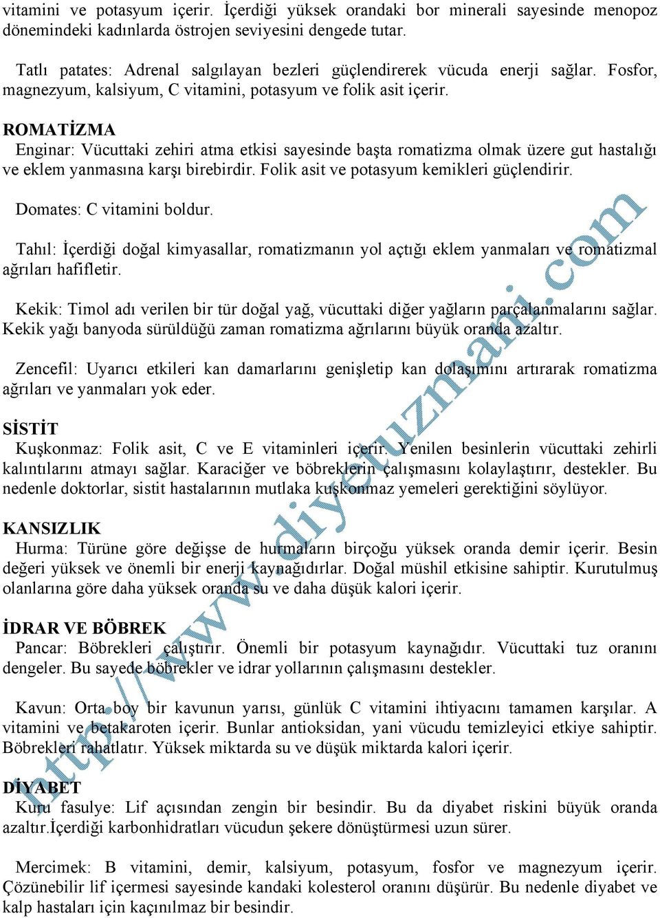 ROMATİZMA Enginar: Vücuttaki zehiri atma etkisi sayesinde başta romatizma olmak üzere gut hastalığı ve eklem yanmasına karşı birebirdir. Folik asit ve potasyum kemikleri güçlendirir.