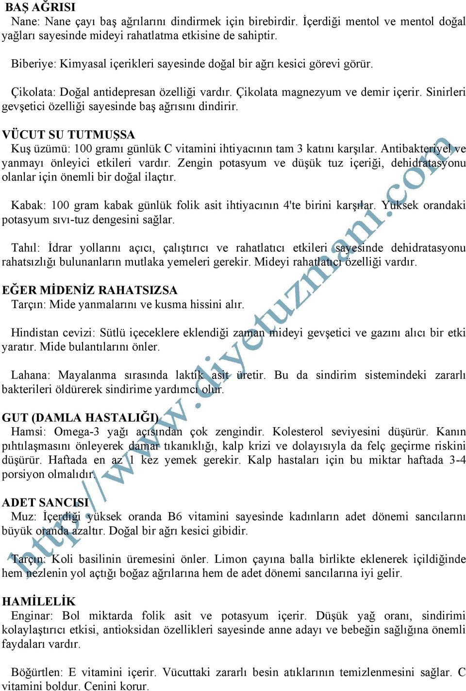 Sinirleri gevşetici özelliği sayesinde baş ağrısını dindirir. VÜCUT SU TUTMUŞSA Kuş üzümü: 100 gramı günlük C vitamini ihtiyacının tam 3 katını karşılar.