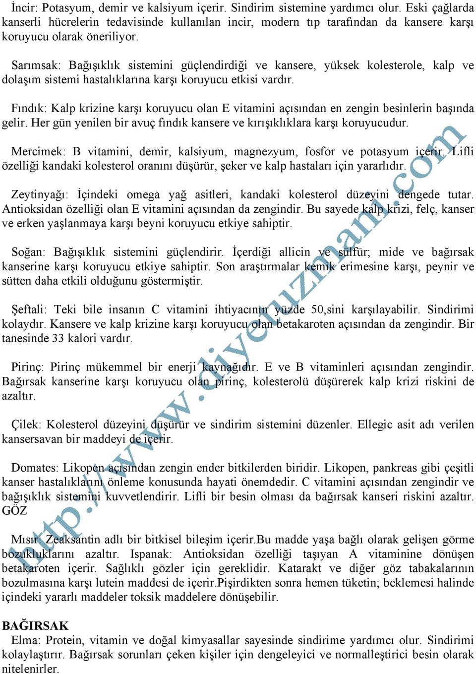 Sarımsak: Bağışıklık sistemini güçlendirdiği ve kansere, yüksek kolesterole, kalp ve dolaşım sistemi hastalıklarına karşı koruyucu etkisi vardır.