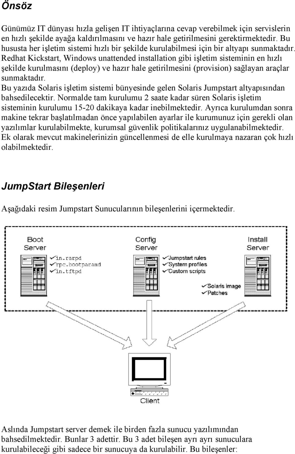 Redhat Kickstart, Windows unattended installation gibi işletim sisteminin en hızlı şekilde kurulmasını (deploy) ve hazır hale getirilmesini (provision) sağlayan araçlar sunmaktadır.