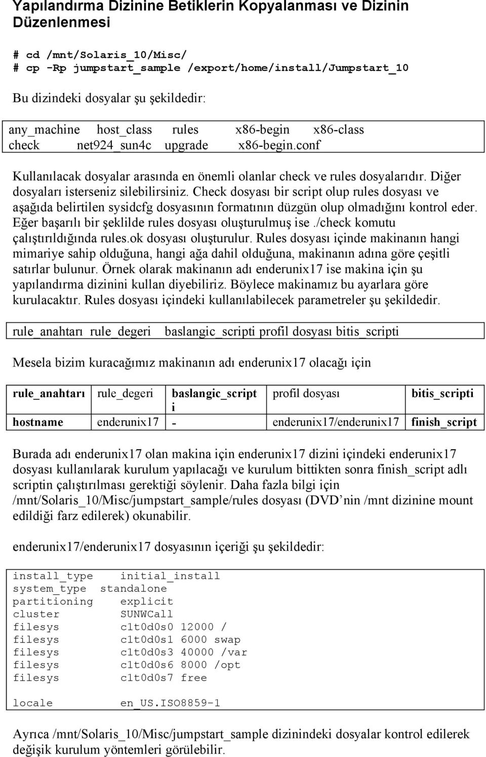 Diğer dosyaları isterseniz silebilirsiniz. Check dosyası bir script olup rules dosyası ve aşağıda belirtilen sysidcfg dosyasının formatının düzgün olup olmadığını kontrol eder.