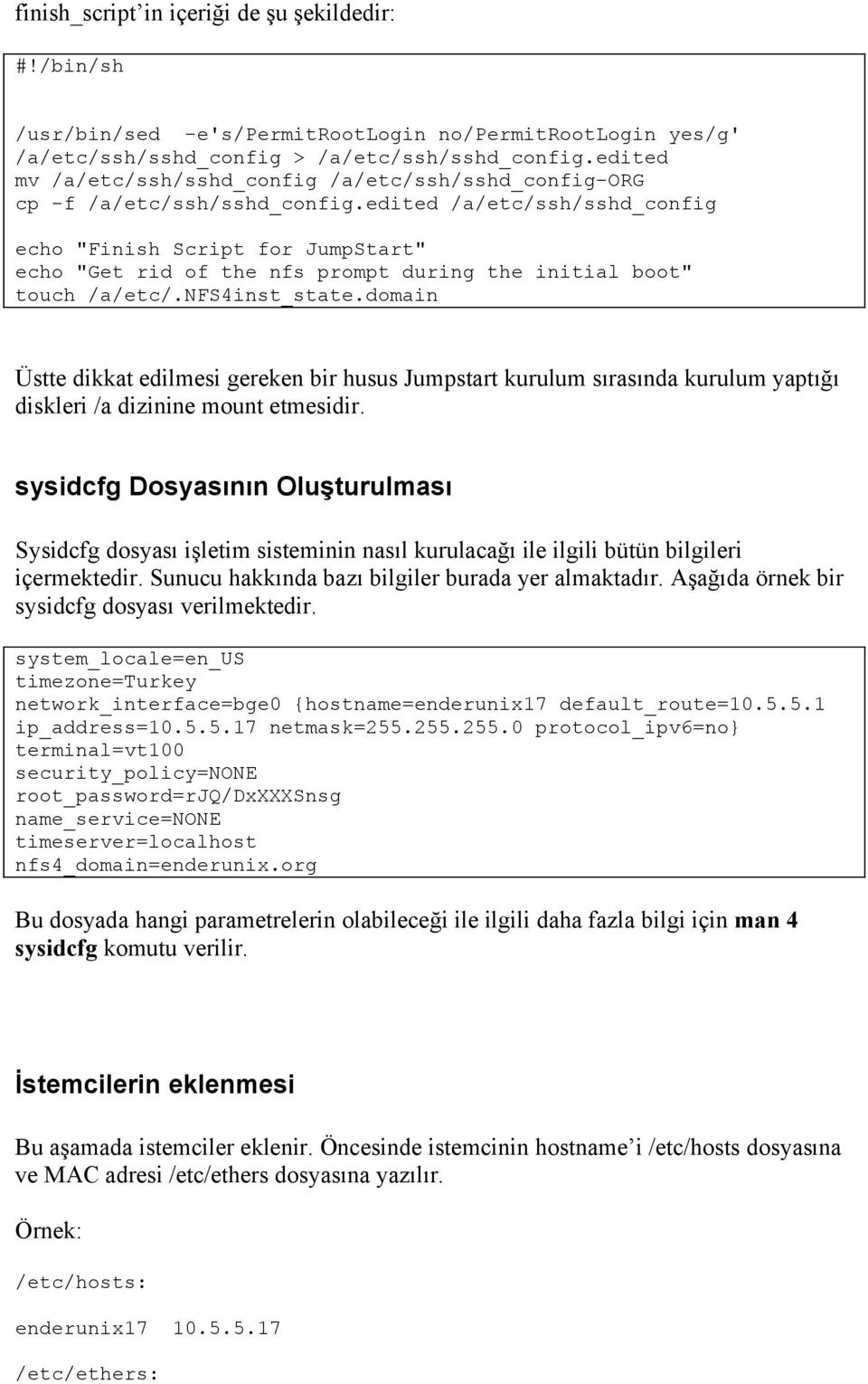 edited /a/etc/ssh/sshd_config echo "Finish Script for JumpStart" echo "Get rid of the nfs prompt during the initial boot" touch /a/etc/.nfs4inst_state.