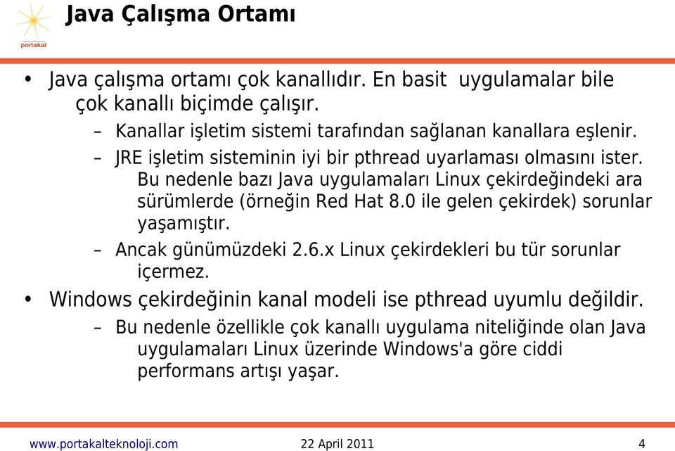 Bu nedenle bazı Java uygulamaları Linux çekirdeğindeki ara sürümlerde (örneğin Red Hat 8.0 ile gelen çekirdek) sorunlar yaşamıştır. Ancak günümüzdeki 2.6.