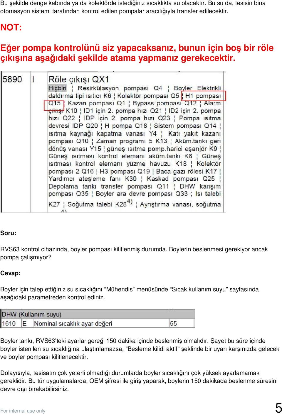 Boylerin beslenmesi gerekiyor ancak pompa çalışmıyor? Boyler için talep ettiğiniz su sıcaklığını Mühendis menüsünde Sıcak kullanım suyu sayfasında aşağıdaki parametreden kontrol ediniz.