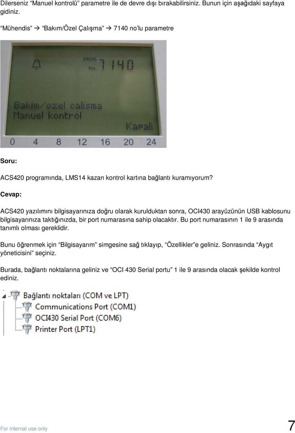 ACS420 yazılımını bilgisayarınıza doğru olarak kurulduktan sonra, OCI430 arayüzünün USB kablosunu bilgisayarınıza taktığınızda, bir port numarasına sahip olacaktır.