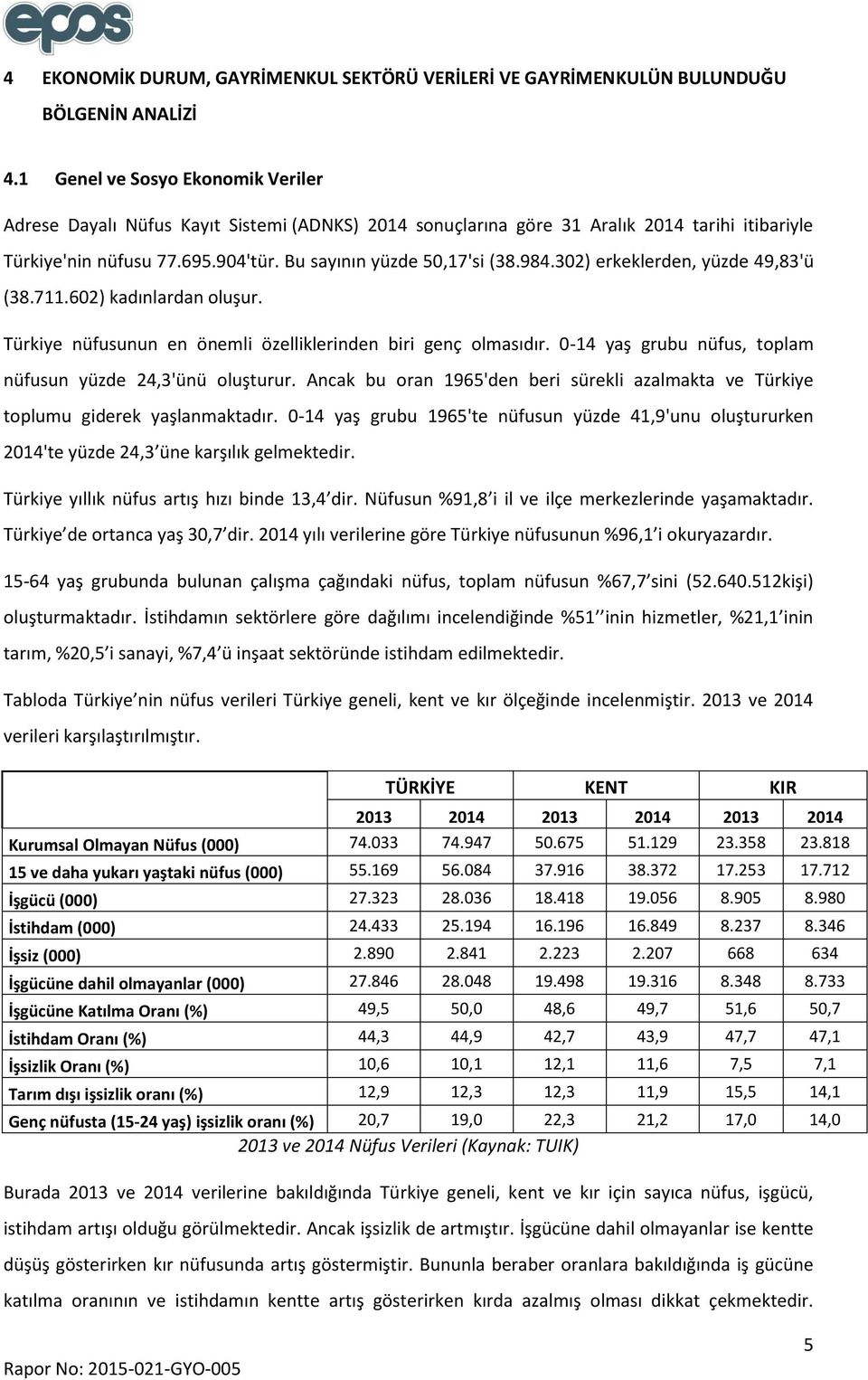 302) erkeklerden, yüzde 49,83'ü (38.711.602) kadınlardan oluşur. Türkiye nüfusunun en önemli özelliklerinden biri genç olmasıdır. 0-14 yaş grubu nüfus, toplam nüfusun yüzde 24,3'ünü oluşturur.