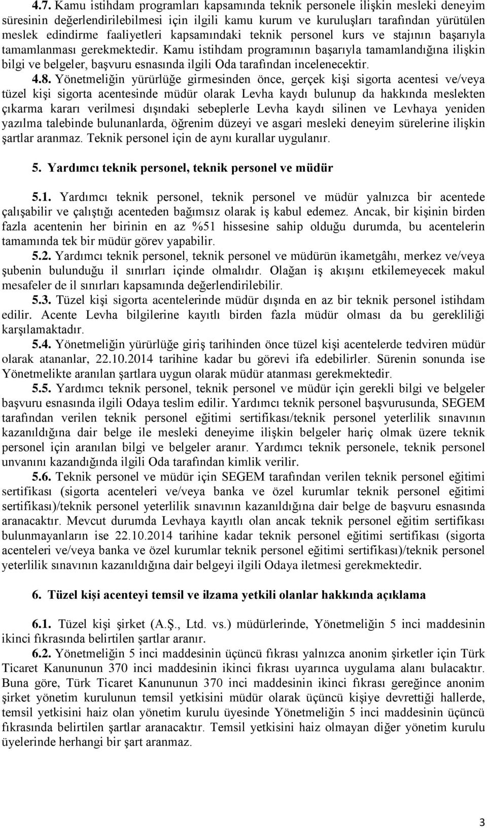 Kamu istihdam programının başarıyla tamamlandığına ilişkin bilgi ve belgeler, başvuru esnasında ilgili Oda tarafından incelenecektir. 4.8.