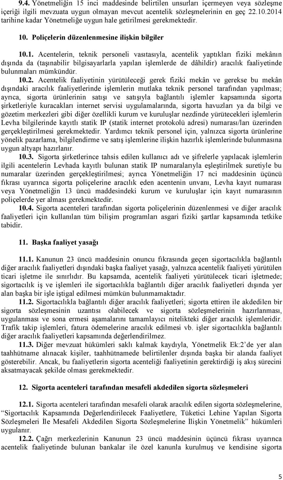 10.2. Acentelik faaliyetinin yürütüleceği gerek fiziki mekân ve gerekse bu mekân dışındaki aracılık faaliyetlerinde işlemlerin mutlaka teknik personel tarafından yapılması; ayrıca, sigorta