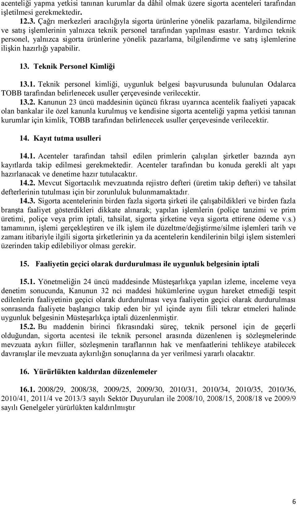 Yardımcı teknik personel, yalnızca sigorta ürünlerine yönelik pazarlama, bilgilendirme ve satış işlemlerine ilişkin hazırlığı yapabilir. 13