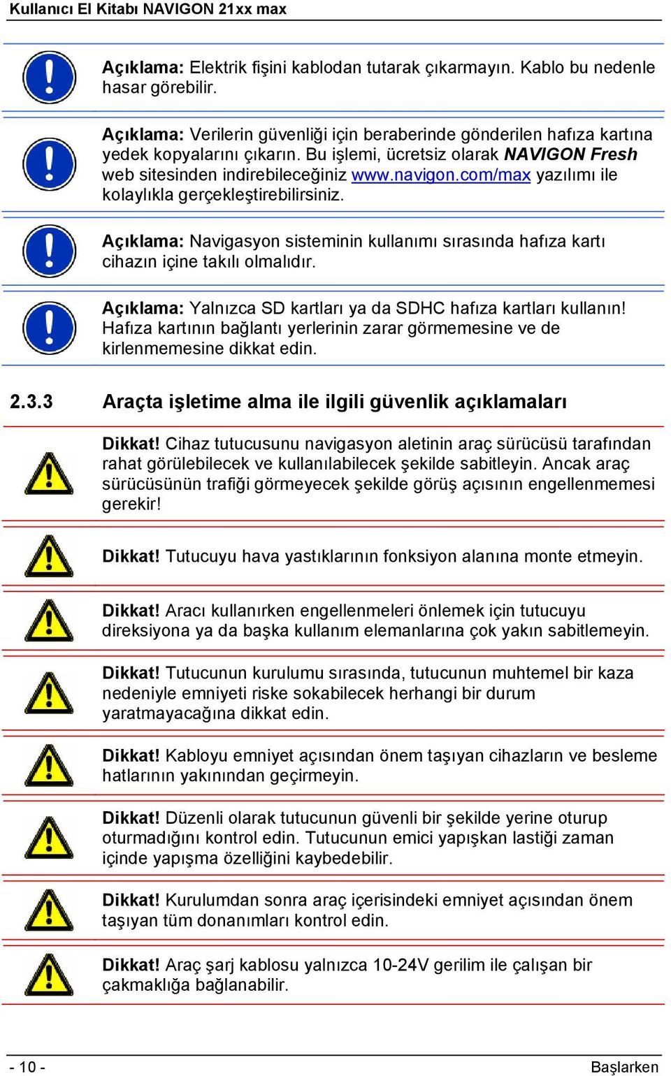 Açıklama: Navigasyon sisteminin kullanımı sırasında hafıza kartı cihazın içine takılı olmalıdır. Açıklama: Yalnızca SD kartları ya da SDHC hafıza kartları kullanın!