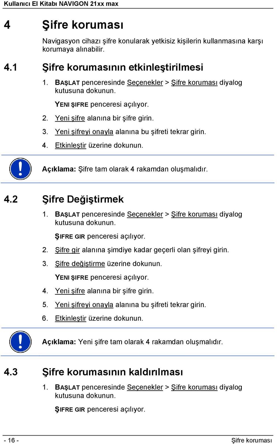 4. Etkinleştir üzerine dokunun. Açıklama: Şifre tam olarak 4 rakamdan oluşmalıdır. 4.2 Şifre Değiştirmek 1. BAŞLAT penceresinde Seçenekler > Şifre koruması diyalog kutusuna dokunun.