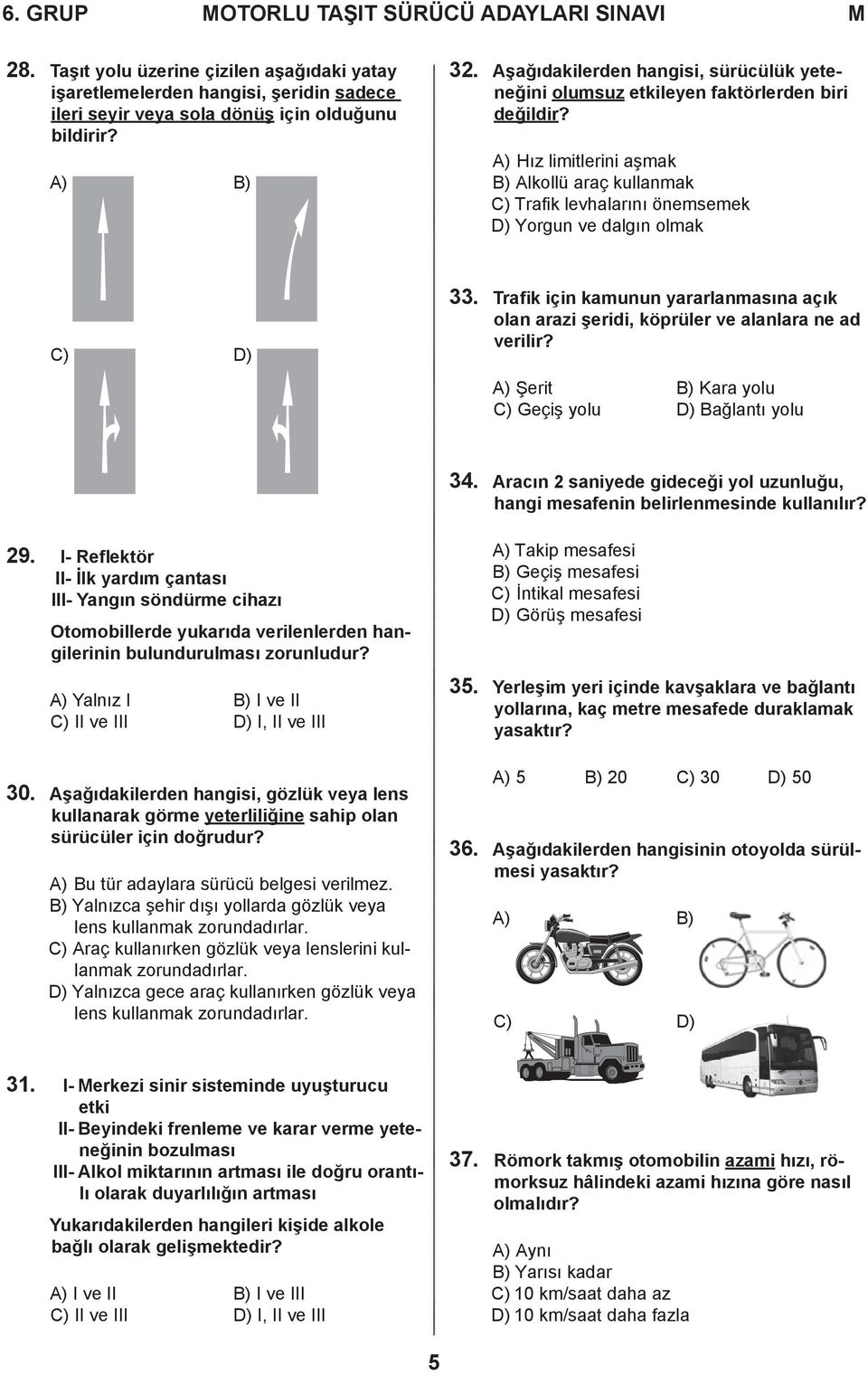 A) Hız limitlerini aşmak B) Alkollü araç kullanmak C) Trafik levhalarını önemsemek D) Yorgun ve dalgın olmak C) D) 33.