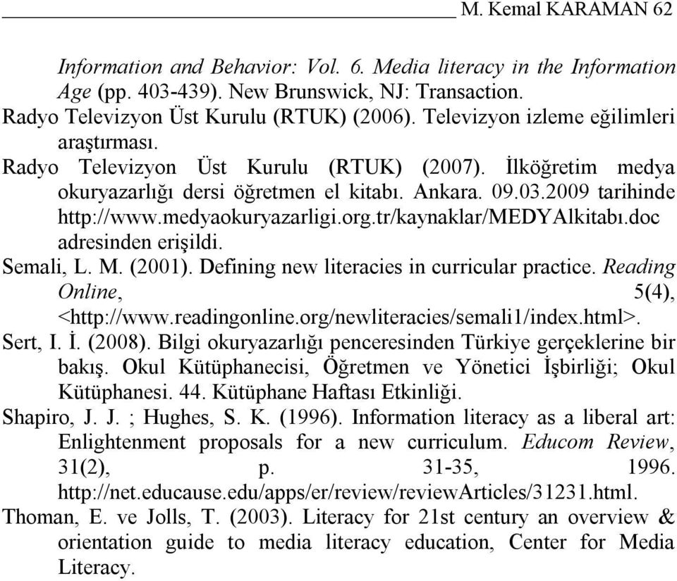 medyaokuryazarligi.org.tr/kaynaklar/medyalkitabı.doc adresinden erişildi. Semali, L. M. (2001). Defining new literacies in curricular practice. Reading Online, 5(4), <http://www.readingonline.