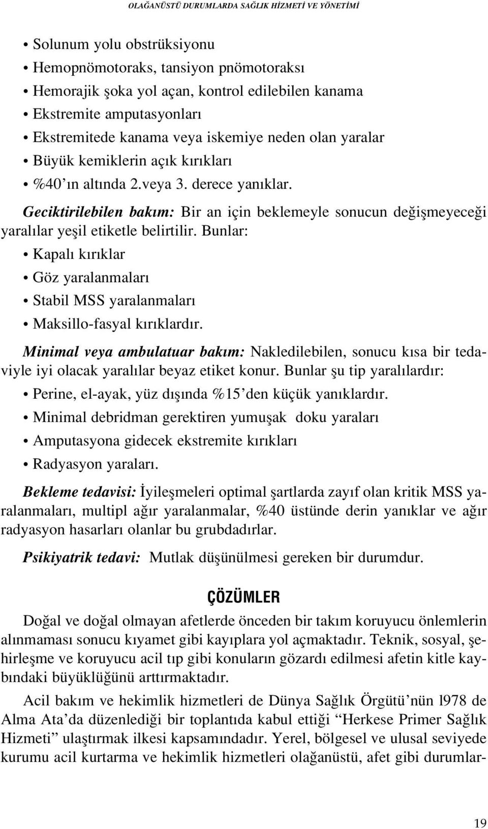 Geciktirilebilen bak m: Bir an için beklemeyle sonucun de iflmeyece i yaral lar yeflil etiketle belirtilir. Bunlar: Kapal k r klar Göz yaralanmalar Stabil MSS yaralanmalar Maksillo-fasyal k r klard r.