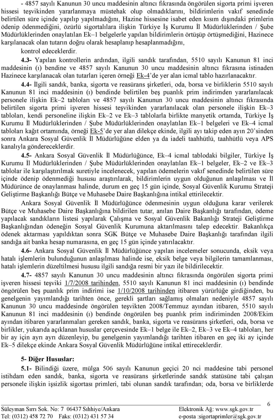 onaylatılan Ek 1 belgelerle yapılan bildirimlerin örtüşüp örtüşmediğini, Hazinece karşılanacak olan tutarın doğru olarak hesaplanıp hesaplanmadığını, kontrol edeceklerdir. 4.