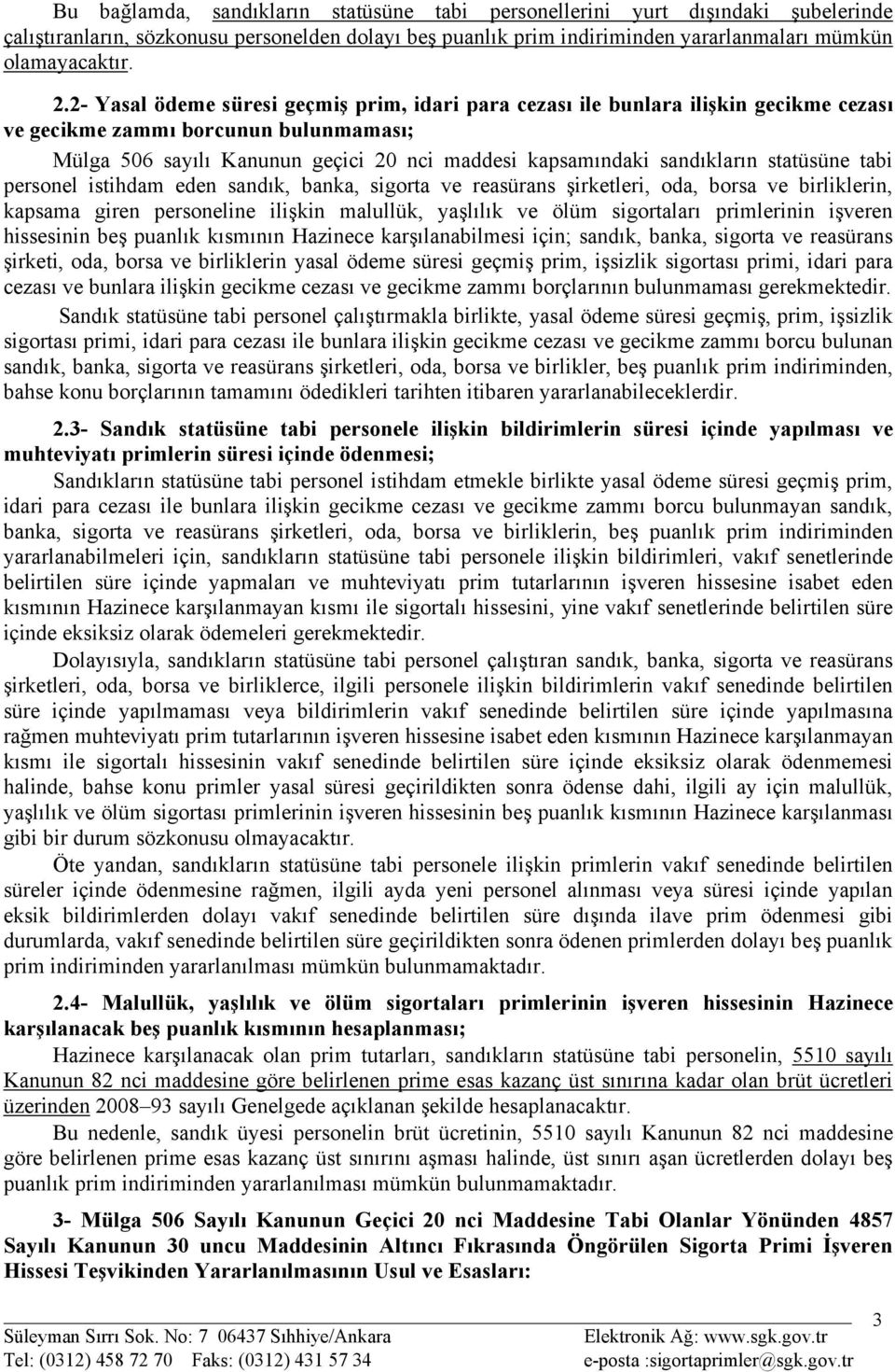 statüsüne tabi personel istihdam eden sandık, banka, sigorta ve reasürans şirketleri, oda, borsa ve birliklerin, kapsama giren personeline ilişkin malullük, yaşlılık ve ölüm sigortaları primlerinin