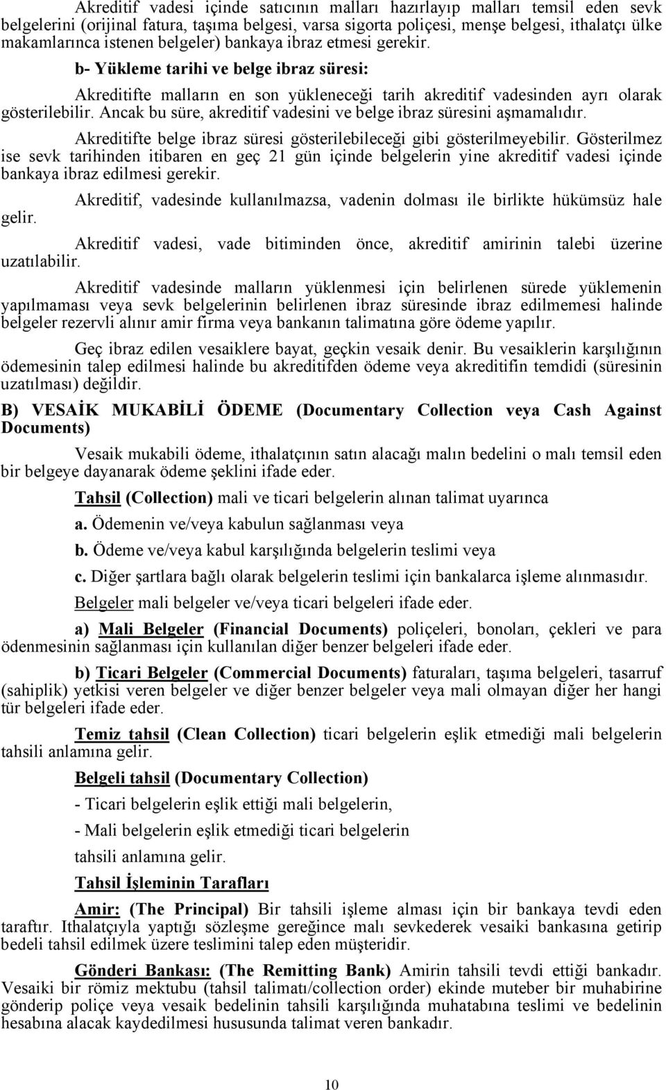 Ancak bu süre, akreditif vadesini ve belge ibraz süresini aşmamalıdır. Akreditifte belge ibraz süresi gösterilebileceği gibi gösterilmeyebilir.